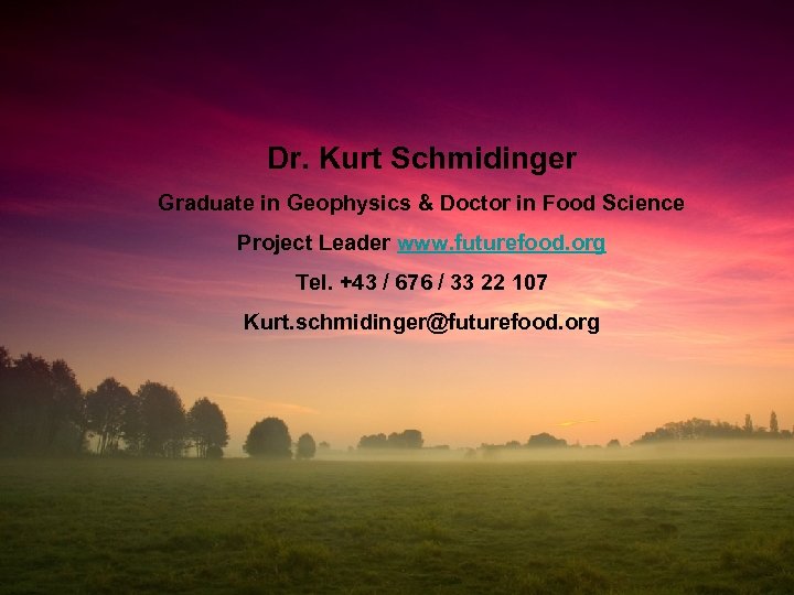 Dr. Kurt Schmidinger Graduate in Geophysics & Doctor in Food Science Project Leader www.