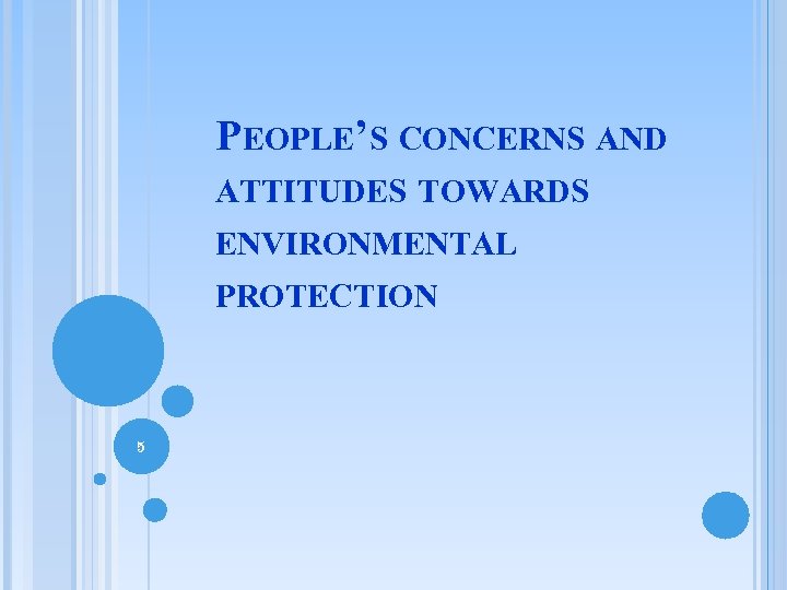 PEOPLE’S CONCERNS AND ATTITUDES TOWARDS ENVIRONMENTAL PROTECTION 5 