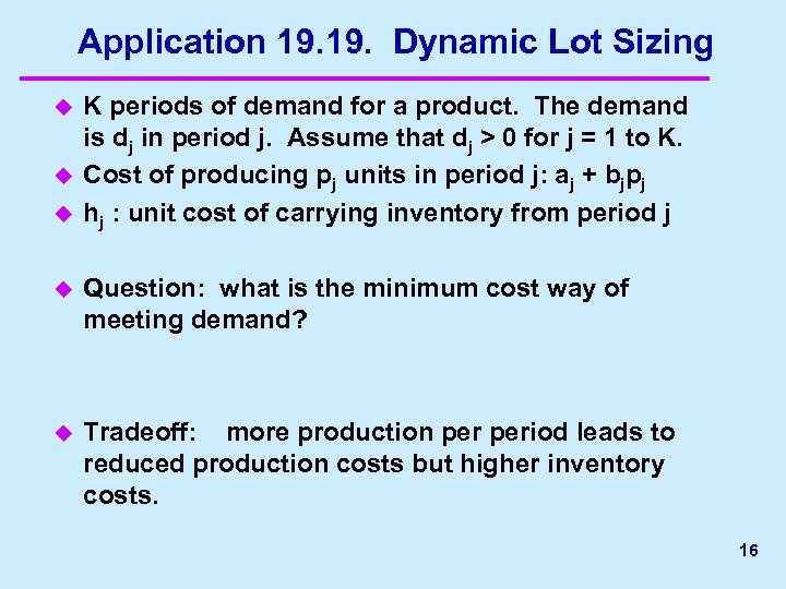 Application 19. Dynamic Lot Sizing u u u K periods of demand for a