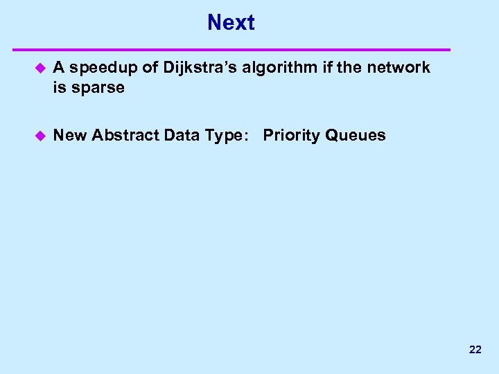 Next u A speedup of Dijkstra’s algorithm if the network is sparse u New