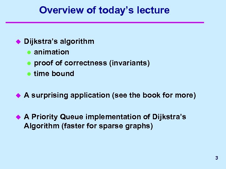 Overview of today’s lecture u Dijkstra’s algorithm l animation l proof of correctness (invariants)
