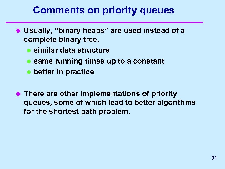 Comments on priority queues u Usually, “binary heaps” are used instead of a complete