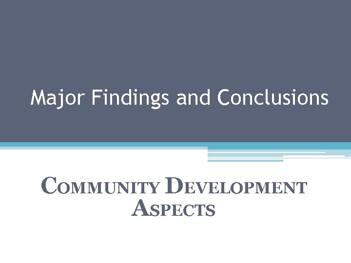 Major Findings and Conclusions COMMUNITY DEVELOPMENT ASPECTS 