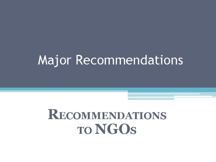 Major Recommendations RECOMMENDATIONS TO NGOS 