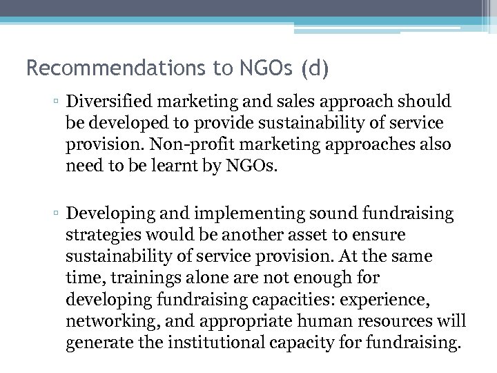 Recommendations to NGOs (d) ▫ Diversified marketing and sales approach should be developed to