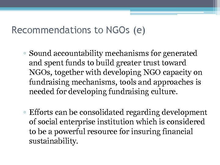 Recommendations to NGOs (e) ▫ Sound accountability mechanisms for generated and spent funds to