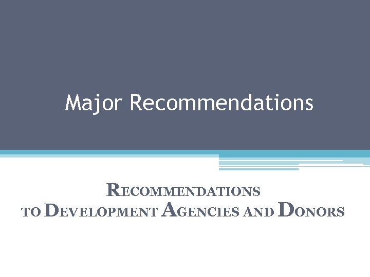 Major Recommendations RECOMMENDATIONS TO DEVELOPMENT AGENCIES AND DONORS 