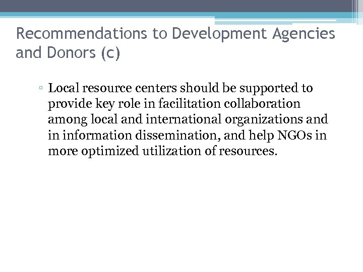 Recommendations to Development Agencies and Donors (c) ▫ Local resource centers should be supported