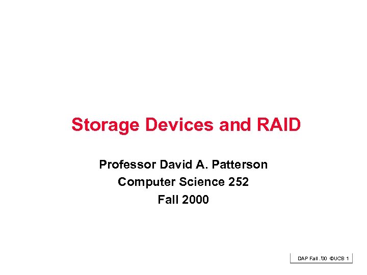 Storage Devices and RAID Professor David A. Patterson Computer Science 252 Fall 2000