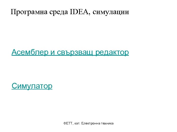 Програмна среда IDEA, симулации Асемблер и свързващ редактор Симулатор ФЕТТ, кат. Електронна техника 