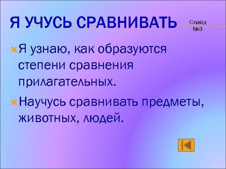Я УЧУСЬ СРАВНИВАТЬ Я Слайд № 3 узнаю, как образуются степени сравнения прилагательных. Научусь