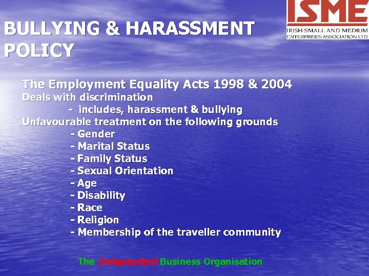 BULLYING & HARASSMENT POLICY The Employment Equality Acts 1998 & 2004 Deals with discrimination