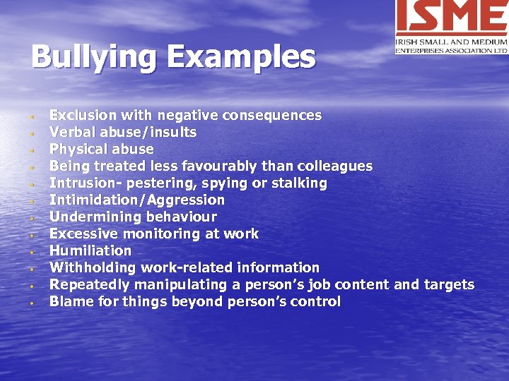 Bullying Examples • • • Exclusion with negative consequences Verbal abuse/insults Physical abuse Being