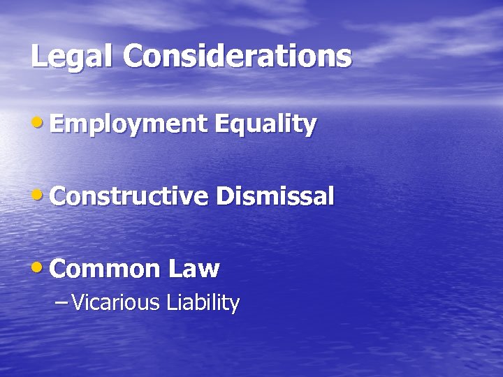 Legal Considerations • Employment Equality • Constructive Dismissal • Common Law – Vicarious Liability