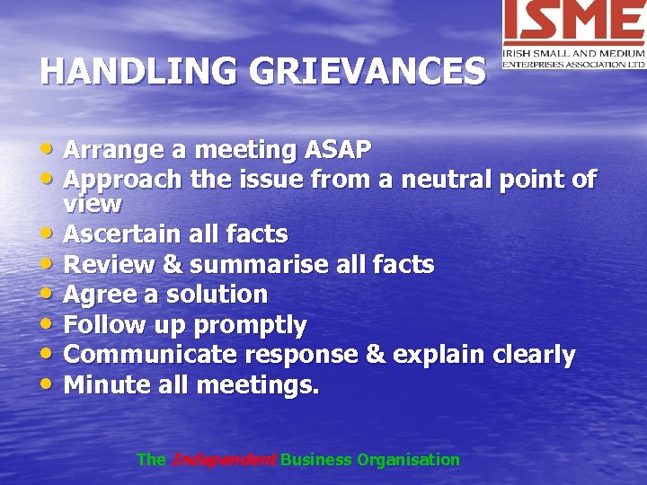 HANDLING GRIEVANCES • Arrange a meeting ASAP • Approach the issue from a neutral