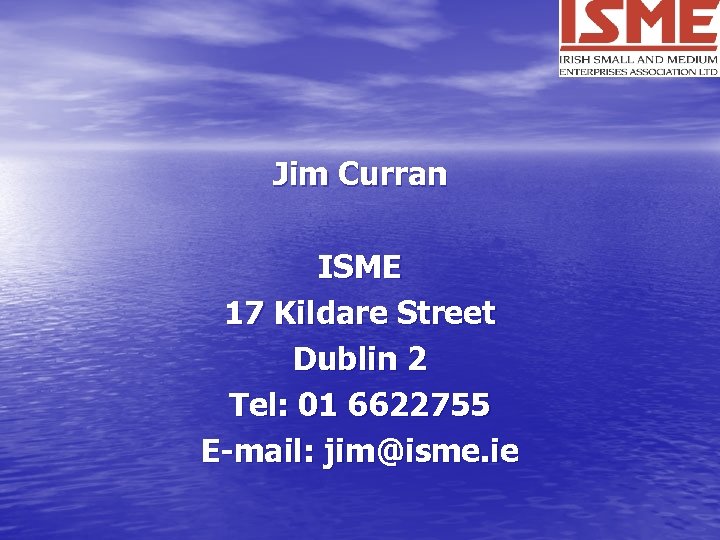 Jim Curran ISME 17 Kildare Street Dublin 2 Tel: 01 6622755 E-mail: jim@isme. ie