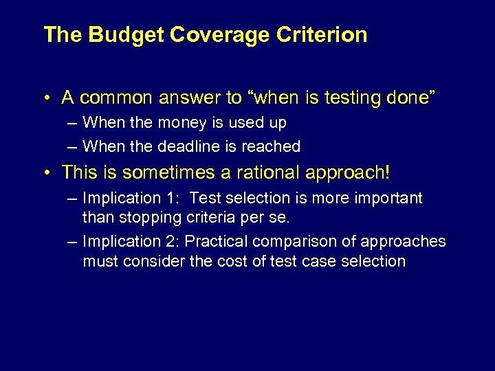 The Budget Coverage Criterion • A common answer to “when is testing done” –