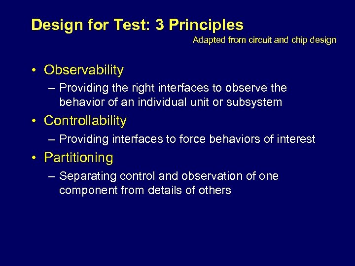 Design for Test: 3 Principles Adapted from circuit and chip design • Observability –