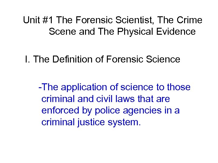 Unit #1 The Forensic Scientist, The Crime Scene and The Physical Evidence I. The
