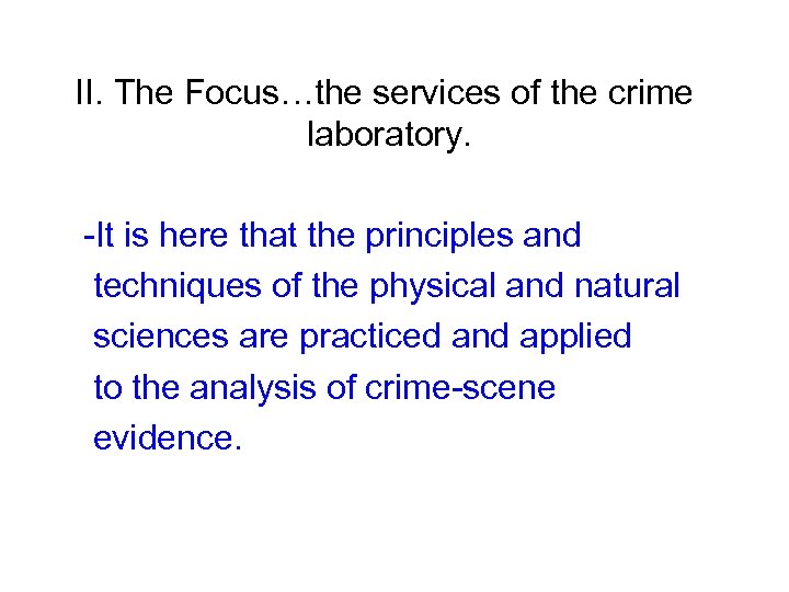 II. The Focus…the services of the crime laboratory. -It is here that the principles
