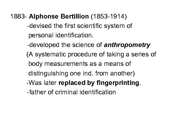 1883 - Alphonse Bertillion (1853 -1914) -devised the first scientific system of personal identification.