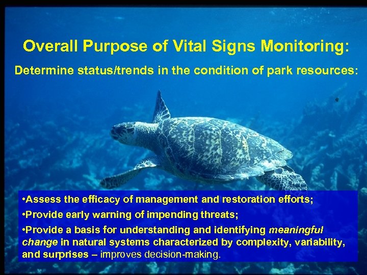 Overall Purpose of Vital Signs Monitoring: Determine status/trends in the condition of park resources: