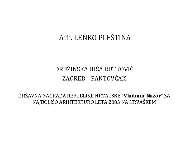 Arh. LENKO PLEŠTINA DRUŽINSKA HIŠA BUTKOVIĆ ZAGREB – PANTOVČAK DRŽAVNA NAGRADA REPUBLIKE HRVATSKE “Vladimir