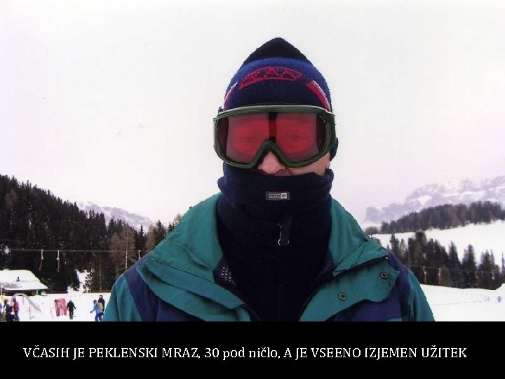 VČASIH JE PEKLENSKI MRAZ, 30 pod ničlo, A JE VSEENO IZJEMEN UŽITEK 
