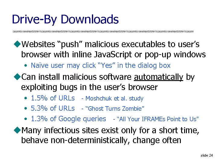 Drive-By Downloads u. Websites “push” malicious executables to user’s browser with inline Java. Script