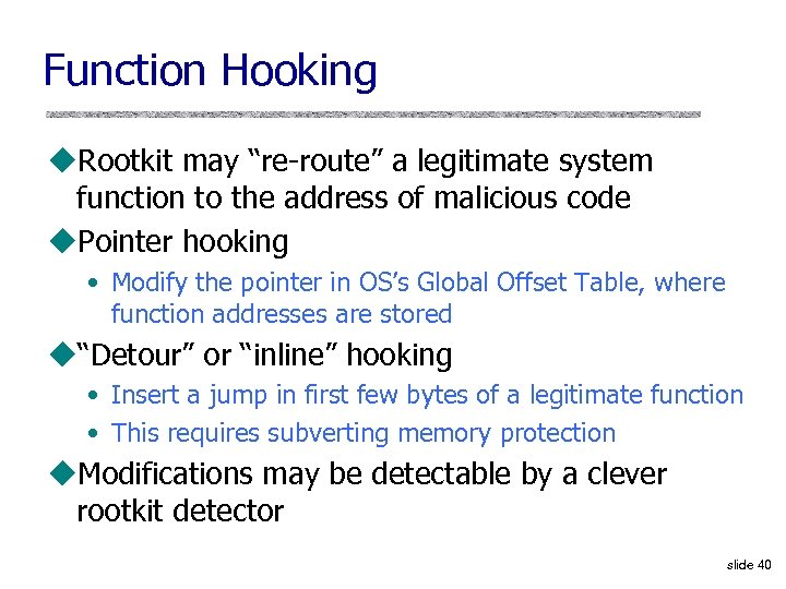 Function Hooking u. Rootkit may “re-route” a legitimate system function to the address of