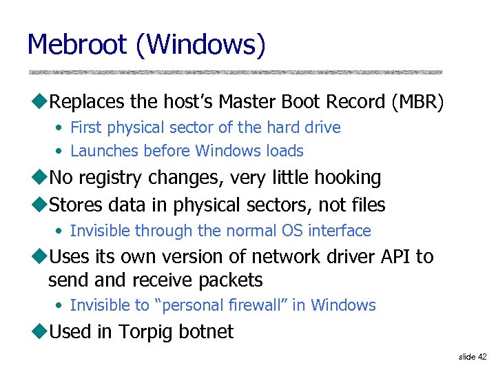 Mebroot (Windows) u. Replaces the host’s Master Boot Record (MBR) • First physical sector