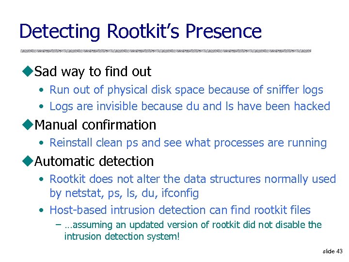 Detecting Rootkit’s Presence u. Sad way to find out • Run out of physical