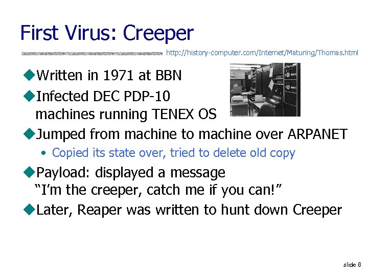 First Virus: Creeper http: //history-computer. com/Internet/Maturing/Thomas. html u. Written in 1971 at BBN u.