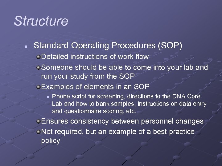 Structure n Standard Operating Procedures (SOP) Detailed instructions of work flow Someone should be