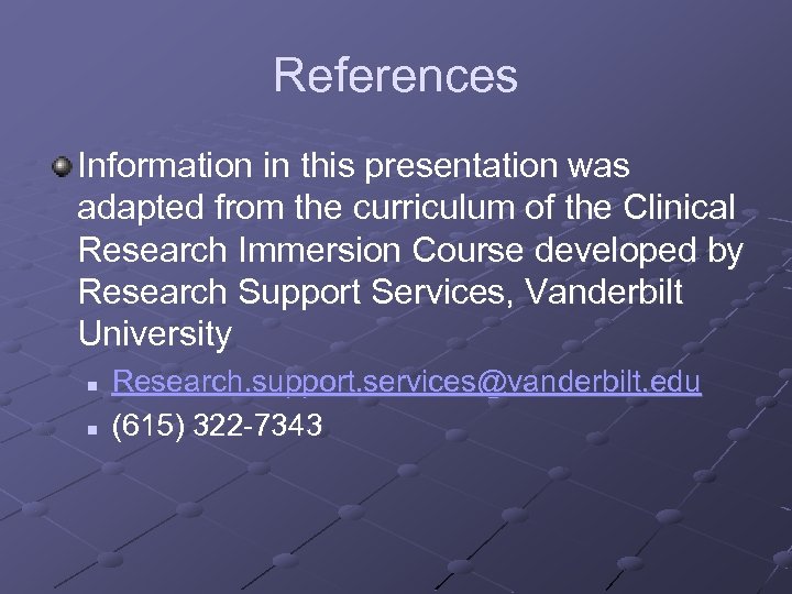 References Information in this presentation was adapted from the curriculum of the Clinical Research