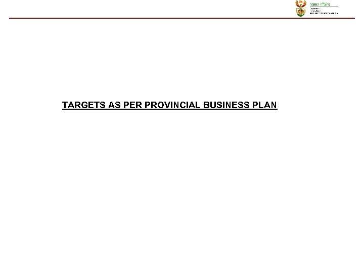 TARGETS AS PER PROVINCIAL BUSINESS PLAN 