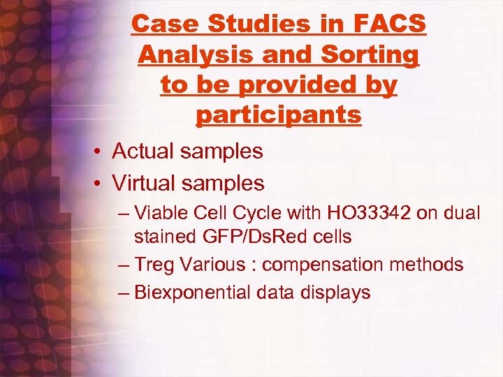 Case Studies in FACS Analysis and Sorting to be provided by participants • Actual