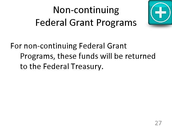 Non-continuing Federal Grant Programs For non-continuing Federal Grant Programs, these funds will be returned