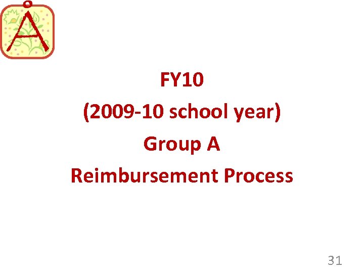 FY 10 (2009 -10 school year) Group A Reimbursement Process 31 