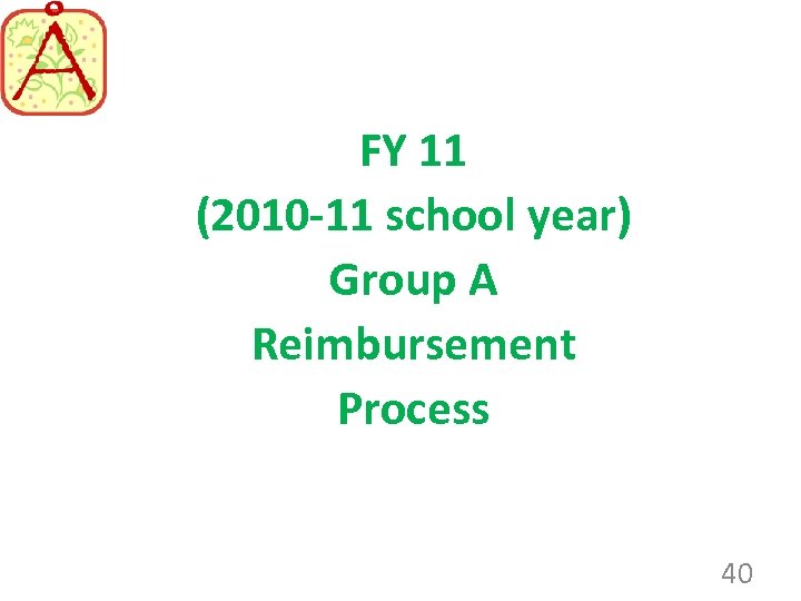 FY 11 (2010 -11 school year) Group A Reimbursement Process 40 