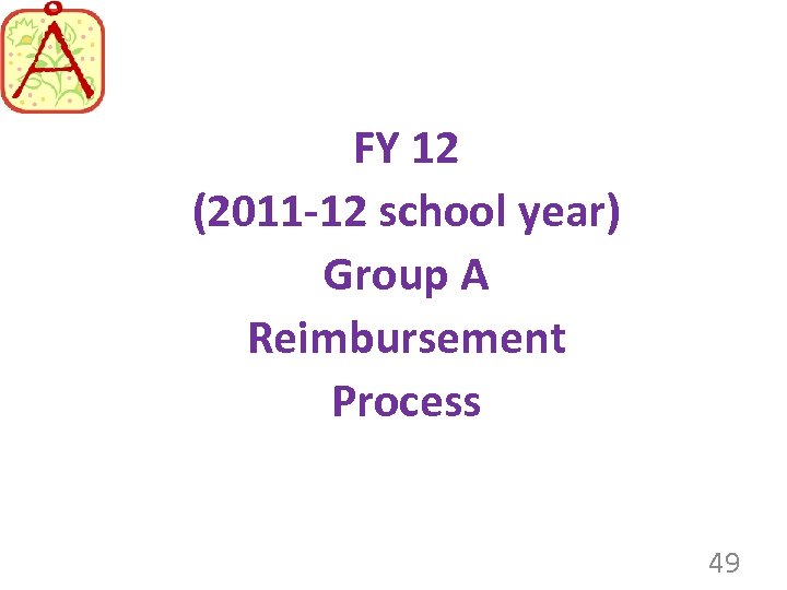FY 12 (2011 -12 school year) Group A Reimbursement Process 49 