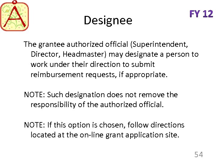 Designee The grantee authorized official (Superintendent, Director, Headmaster) may designate a person to work
