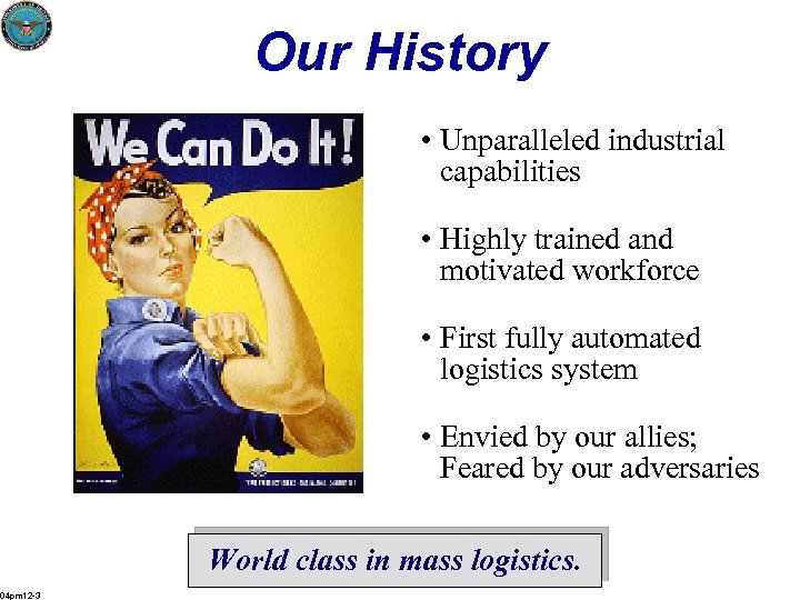 Our History • Unparalleled industrial capabilities • Highly trained and motivated workforce • First