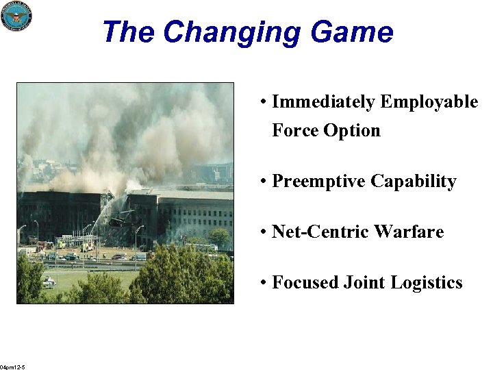 The Changing Game • Immediately Employable Force Option • Preemptive Capability • Net-Centric Warfare