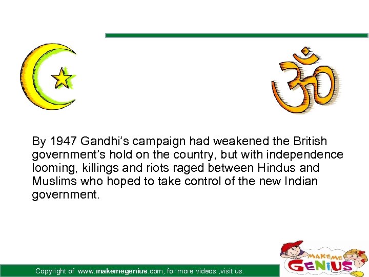 By 1947 Gandhi’s campaign had weakened the British government’s hold on the country, but