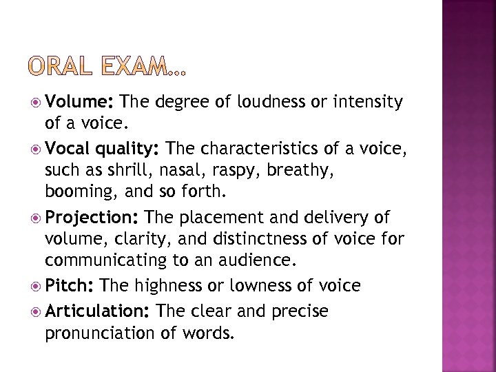  Volume: The degree of loudness or intensity of a voice. Vocal quality: The