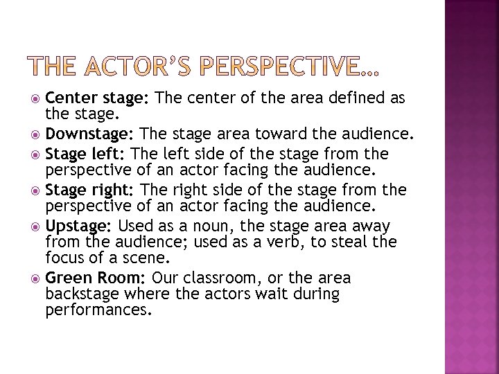 Center stage: The center of the area defined as the stage. Downstage: The stage