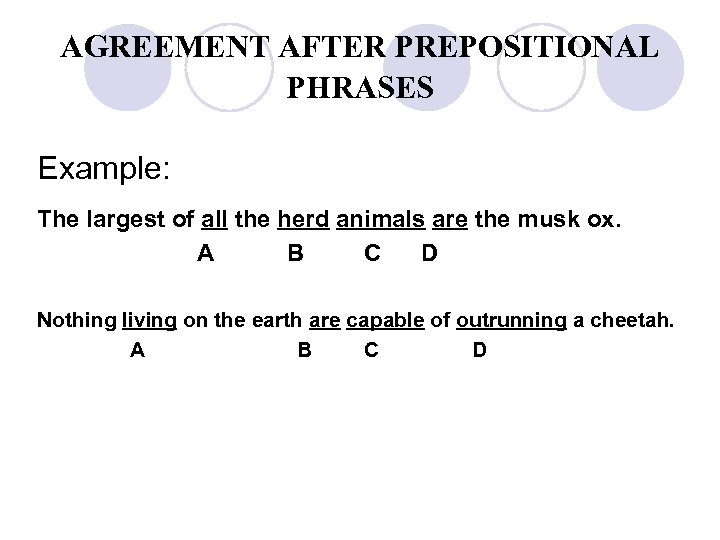 AGREEMENT AFTER PREPOSITIONAL PHRASES Example: The largest of all the herd animals are the