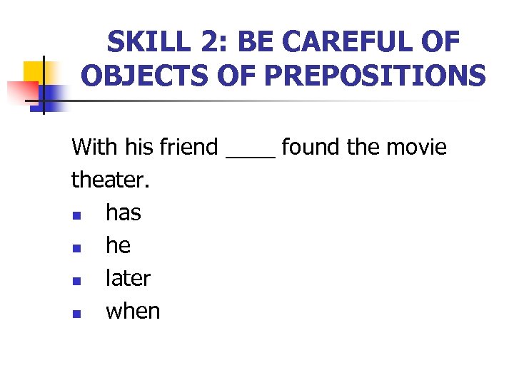 SKILL 2: BE CAREFUL OF OBJECTS OF PREPOSITIONS With his friend ____ found the