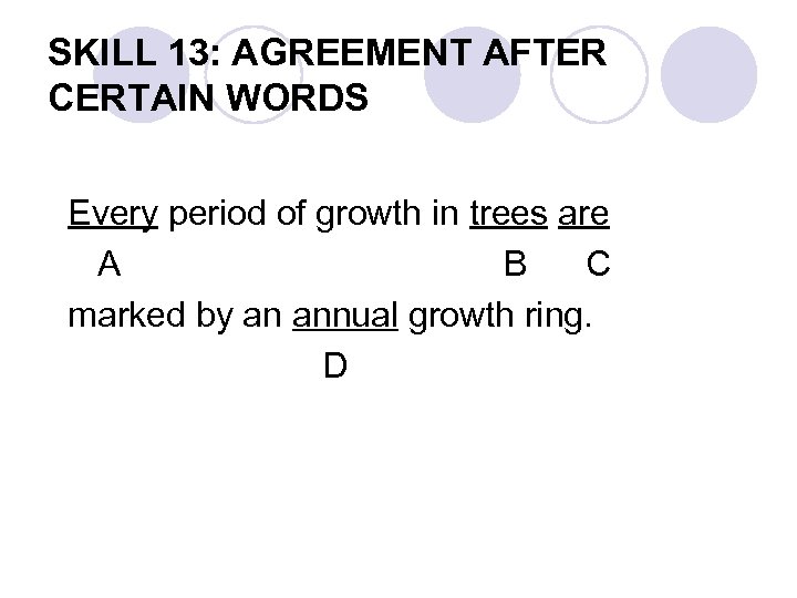 SKILL 13: AGREEMENT AFTER CERTAIN WORDS Every period of growth in trees are A